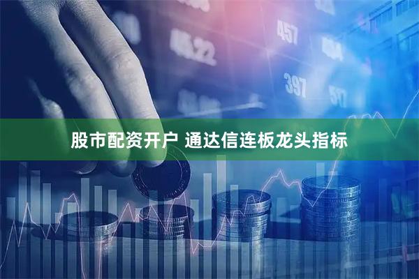 股市配资开户 通达信连板龙头指标