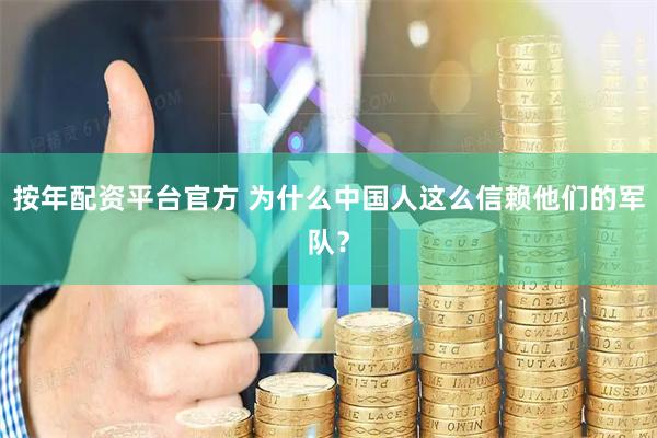 按年配资平台官方 为什么中国人这么信赖他们的军队？