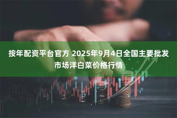 按年配资平台官方 2025年9月4日全国主要批发市场洋白菜价格行情
