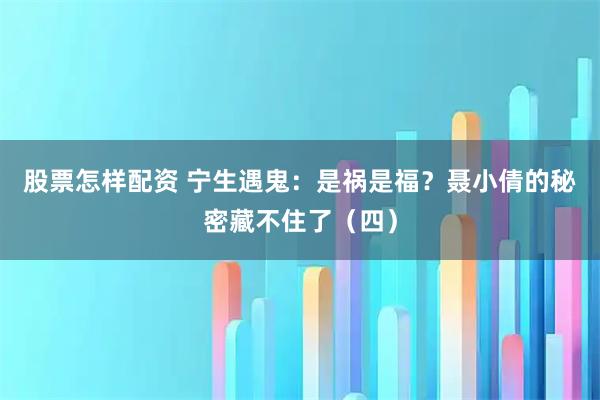 股票怎样配资 宁生遇鬼：是祸是福？聂小倩的秘密藏不住了（四）