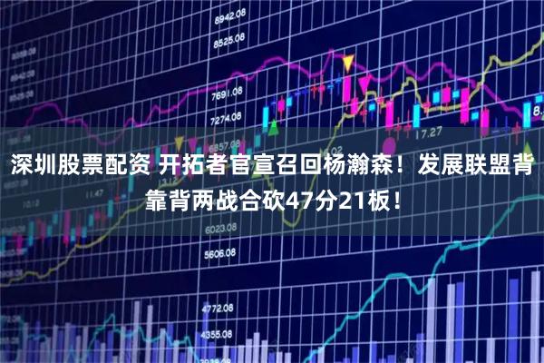 深圳股票配资 开拓者官宣召回杨瀚森！发展联盟背靠背两战合砍47分21板！